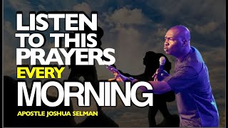 LISTEN TO THIS PRAYERS EVERY MORNING  APOSTLE JOSHUA SELMAN [upl. by Magna]