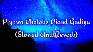 Piyawa Chalabe Diesel Gadiya Slowed And Reverb [upl. by Aikrahs]